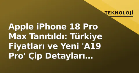 Apple iPhone 18 Pro Max Tanıtıldı: Türkiye Fiyatları ve Yeni 'A19 Pro' Çip Detayları Belli Oldu
