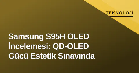 Samsung S95H OLED İncelemesi: QD-OLED Gücü Estetik Sınavında