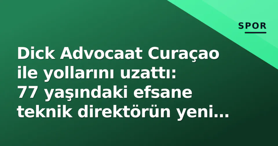 Dick Advocaat Curaçao ile yollarını uzattı: 77 yaşındaki efsane teknik direktörün yeni hedefi görseli