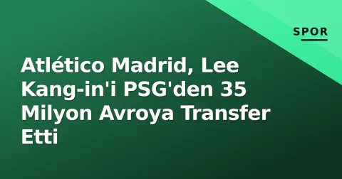 Atlético Madrid, Lee Kang-in'i PSG'den 35 Milyon Avroya Transfer Etti