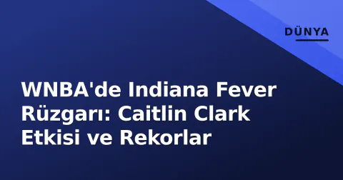 WNBA'de Indiana Fever Rüzgarı: Caitlin Clark Etkisi ve Rekorlar