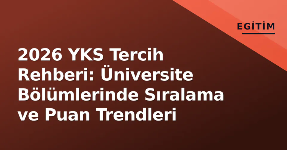 2026 YKS Tercih Rehberi: Üniversite Bölümlerinde Sıralama ve Puan Trendleri görseli