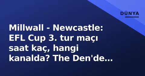 Millwall - Newcastle: EFL Cup 3. tur maçı saat kaç, hangi kanalda? The Den'de dev sürpriz mi?