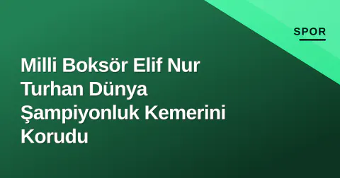 Milli Boksör Elif Nur Turhan Dünya Şampiyonluk Kemerini Korudu