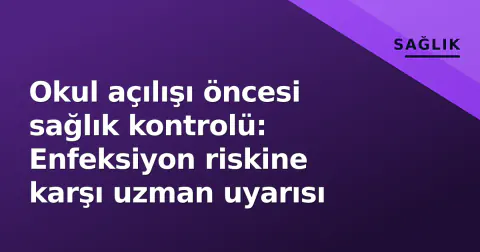 Okul açılışı öncesi sağlık kontrolü: Enfeksiyon riskine karşı uzman uyarısı Okul açılışı öncesi sağlık kontrolü: Enfeksiyon riskine karşı uzman uyarısı
