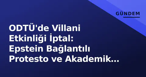 ODTÜ'de Villani Etkinliği İptal: Epstein Bağlantılı Protesto ve Akademik Özgürlük Tartışması