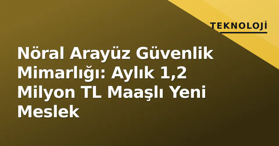 Nöral Arayüz Güvenlik Mimarlığı: Aylık 1,2 Milyon TL Maaşlı Yeni Meslek görseli