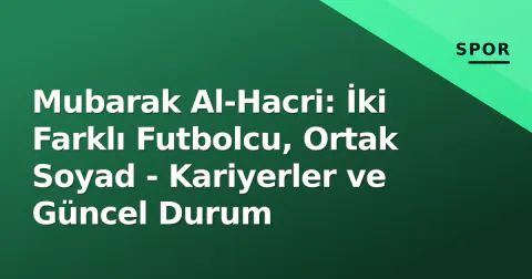 Mubarak Al-Hacri: İki Farklı Futbolcu, Ortak Soyad - Kariyerler ve Güncel Durum
