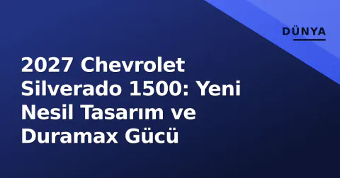 2027 Chevrolet Silverado 1500: Yeni Nesil Tasarım ve Duramax Gücü