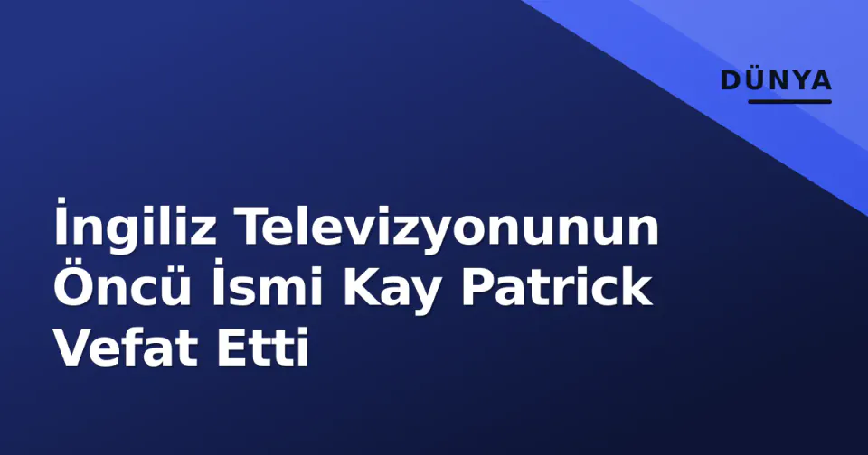 İngiliz Televizyonunun Öncü İsmi Kay Patrick Vefat Etti görseli