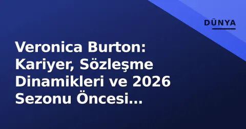 Veronica Burton: Kariyer, Sözleşme Dinamikleri ve 2026 Sezonu Öncesi Değerlendirme