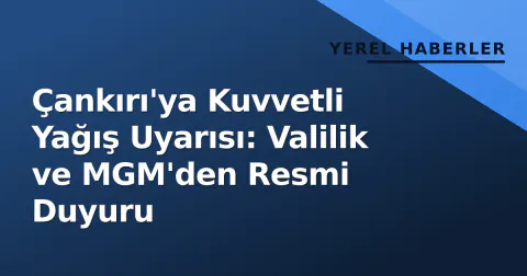 Çankırı'ya Kuvvetli Yağış Uyarısı: Valilik ve MGM'den Resmi Duyuru