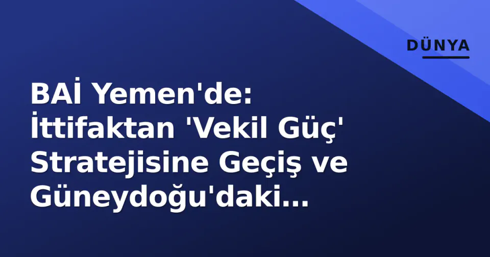 BAİ Yemen'de: İttifaktan 'Vekil Güç' Stratejisine Geçiş ve Güneydoğu'daki Askeri-Ekonomik Hâkimiyet görseli