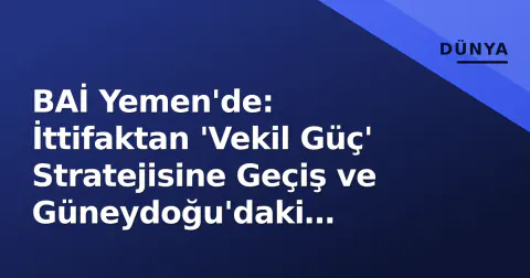 BAİ Yemen'de: İttifaktan 'Vekil Güç' Stratejisine Geçiş ve Güneydoğu'daki Askeri-Ekonomik Hâkimiyet