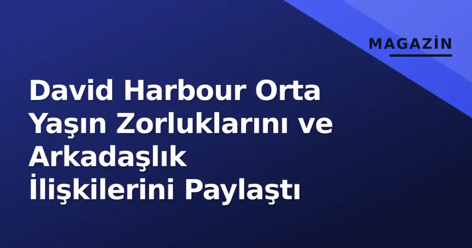 David Harbour Orta Yaşın Zorluklarını ve Arkadaşlık İlişkilerini Paylaştı görseli