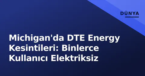 Michigan'da DTE Energy Kesintileri: Binlerce Kullanıcı Elektriksiz