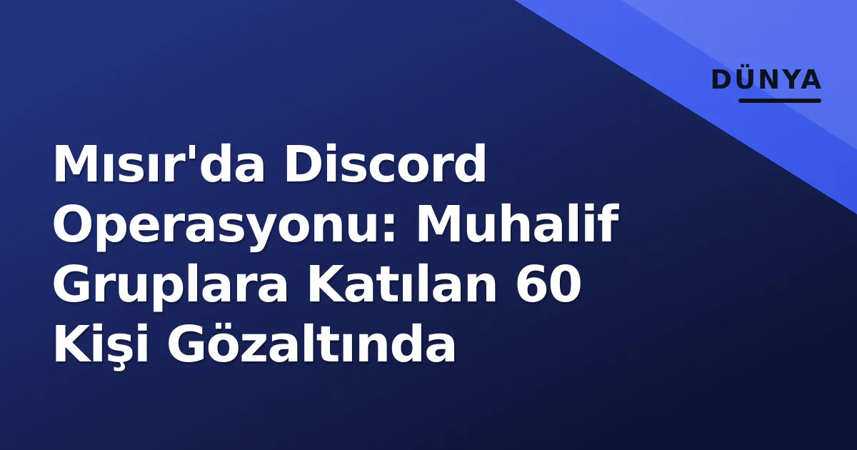 Mısır'da Discord Operasyonu: Muhalif Gruplara Katılan 60 Kişi Gözaltında Mısır'da Discord Operasyonu: Muhalif Gruplara Katılan 60 Kişi Gözaltında