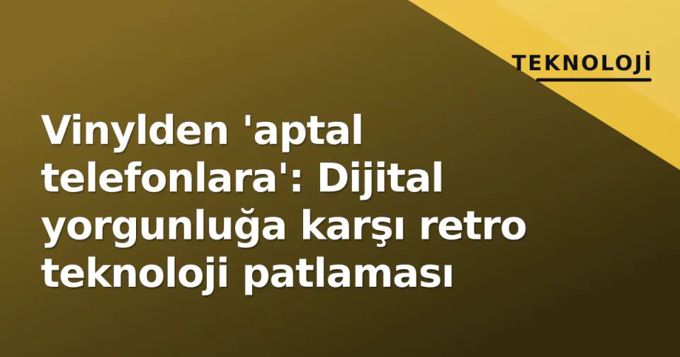 Vinylden 'aptal telefonlara': Dijital yorgunluğa karşı retro teknoloji patlaması görseli