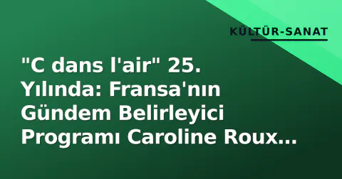 "C dans l'air" 25. Yılında: Fransa'nın Gündem Belirleyici Programı Caroline Roux Liderliğinde Yeni Sezona Damga Vurdu