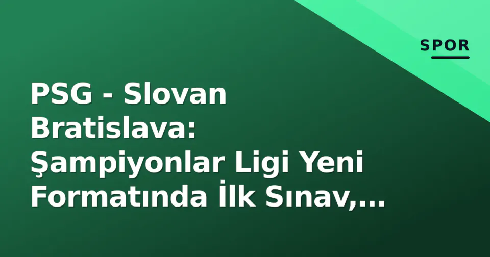 PSG - Slovan Bratislava: Şampiyonlar Ligi Yeni Formatında İlk Sınav, Park Prinçler'de Tarihi Gece görseli