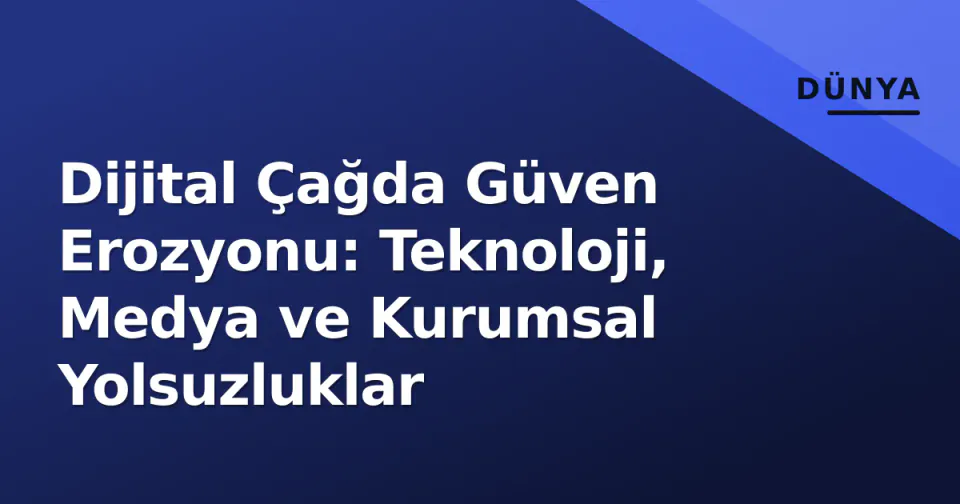 Dijital Çağda Güven Erozyonu: Teknoloji, Medya ve Kurumsal Yolsuzluklar görseli