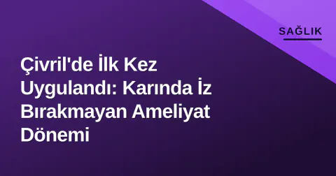 Çivril'de İlk Kez Uygulandı: Karında İz Bırakmayan Ameliyat Dönemi