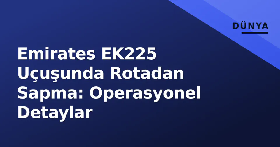 Emirates EK225 Uçuşunda Rotadan Sapma: Operasyonel Detaylar görseli