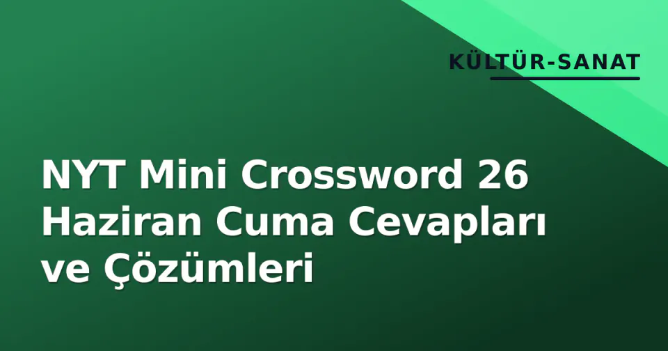 NYT Mini Crossword 26 Haziran Cuma Cevapları ve Çözümleri görseli