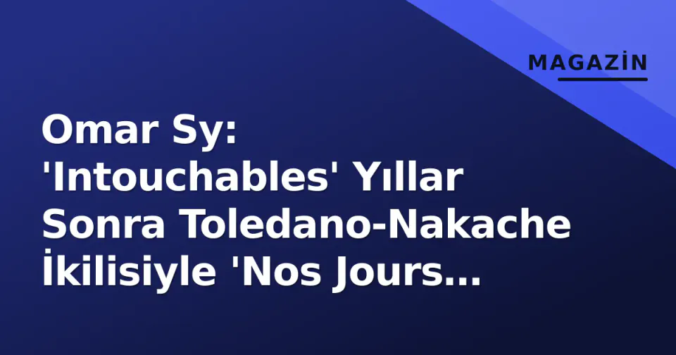 Omar Sy: 'Intouchables' Yıllar Sonra Toledano-Nakache İkilisiyle 'Nos Jours Heureux'ta Birleşti görseli