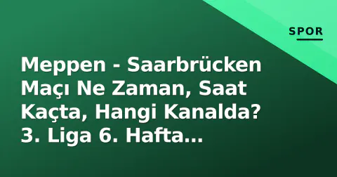 Meppen - Saarbrücken Maçı Ne Zaman, Saat Kaçta, Hangi Kanalda? 3. Liga 6. Hafta Önizlemesi
