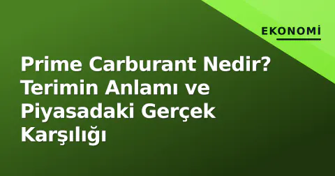 Prime Carburant Nedir? Terimin Anlamı ve Piyasadaki Gerçek Karşılığı