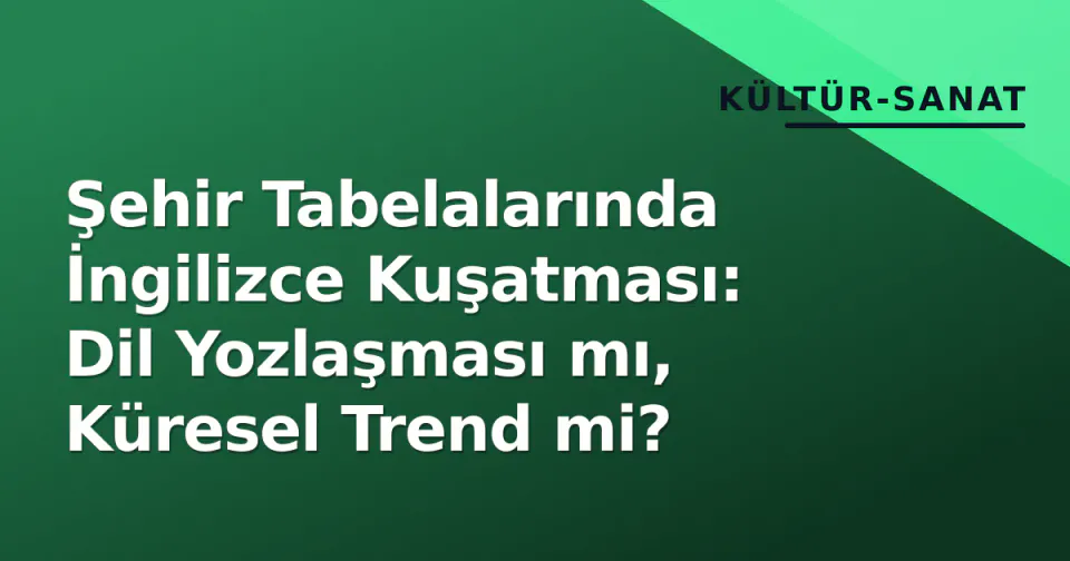 Şehir Tabelalarında İngilizce Kuşatması: Dil Yozlaşması mı, Küresel Trend mi? görseli