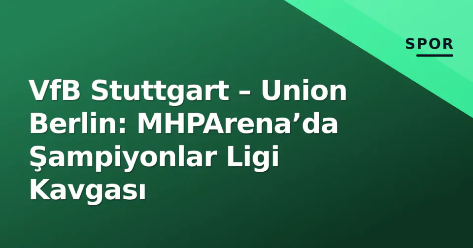 VfB Stuttgart – Union Berlin: MHPArena’da Şampiyonlar Ligi Kavgası görseli