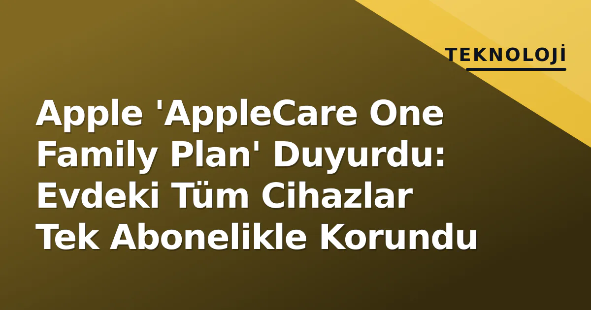Apple 'AppleCare One Family Plan' Duyurdu: Evdeki Tüm Cihazlar Tek Abonelikle Korundu Apple 'AppleCare One Family Plan' Duyurdu: Evdeki Tüm Cihazlar Tek Abonelikle Korundu