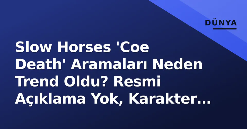 Slow Horses 'Coe Death' Aramaları Neden Trend Oldu? Resmi Açıklama Yok, Karakter mi Yoksa Yazım Hatası mı? görseli