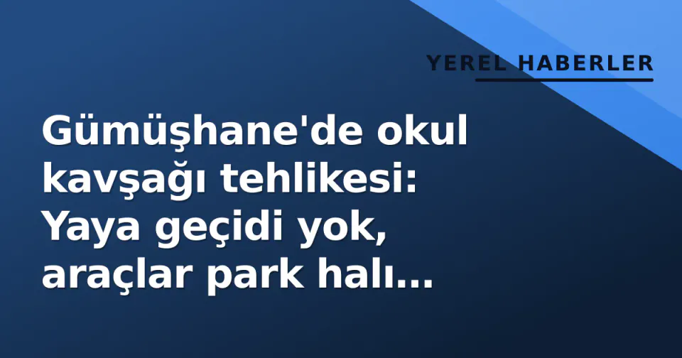 Gümüşhane'de okul kavşağı tehlikesi: Yaya geçidi yok, araçlar park halı sahasına döndü görseli