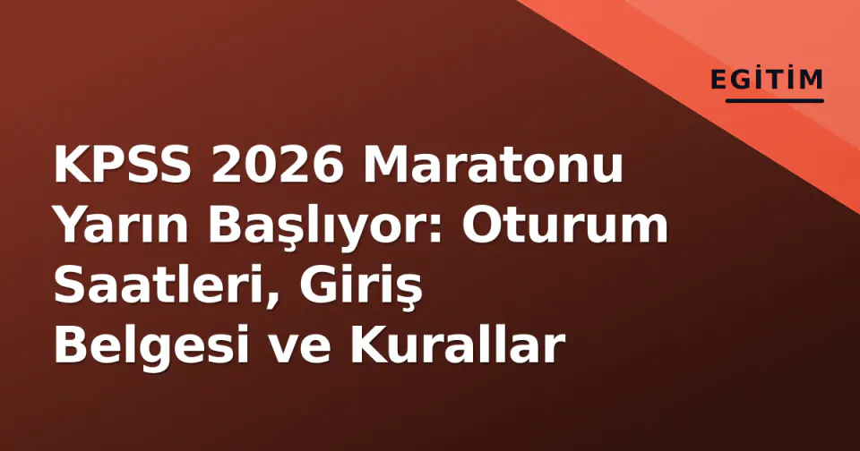 KPSS 2026 Maratonu Yarın Başlıyor: Oturum Saatleri, Giriş Belgesi ve Kurallar görseli