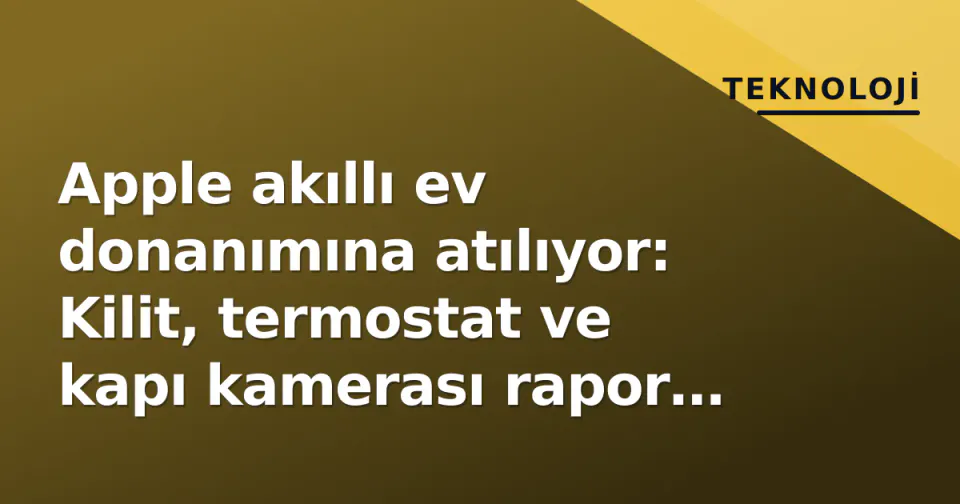 Apple akıllı ev donanımına atılıyor: Kilit, termostat ve kapı kamerası rapor edildi görseli