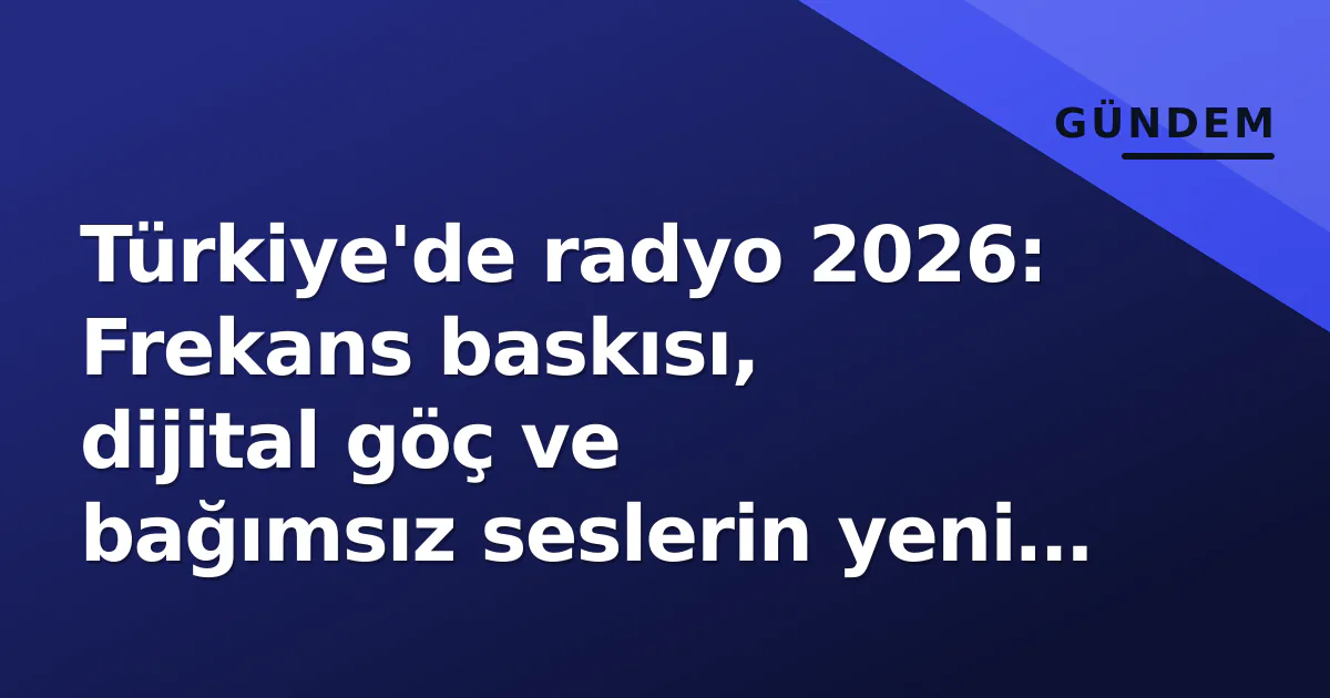 Türkiye'de radyo 2026: Frekans baskısı, dijital göç ve bağımsız seslerin yeni haritası Türkiye'de radyo 2026: Frekans baskısı, dijital göç ve bağımsız seslerin yeni haritası