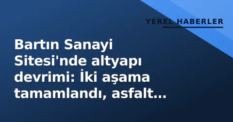 Bartın Sanayi Sitesi'nde altyapı devrimi: İki aşama tamamlandı, asfalt bitti Bartın Sanayi Sitesi'nde altyapı devrimi: İki aşama tamamlandı, asfalt bitti