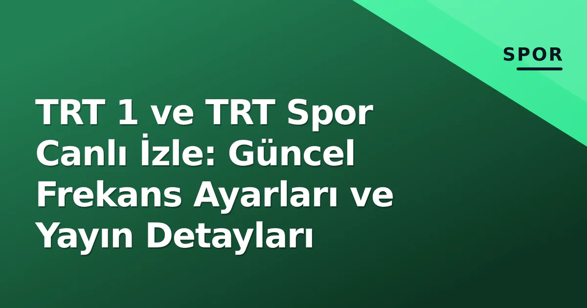 TRT 1 ve TRT Spor Canlı İzle: Güncel Frekans Ayarları ve Yayın Detayları TRT 1 ve TRT Spor Canlı İzle: Güncel Frekans Ayarları ve Yayın Detayları