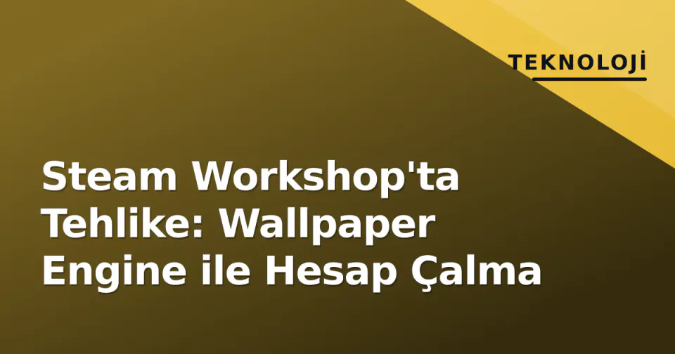 Steam Workshop'ta Tehlike: Wallpaper Engine ile Hesap Çalma görseli