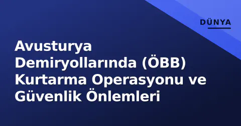 Avusturya Demiryollarında (ÖBB) Kurtarma Operasyonu ve Güvenlik Önlemleri