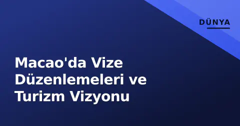 Macao'da Vize Düzenlemeleri ve Turizm Vizyonu