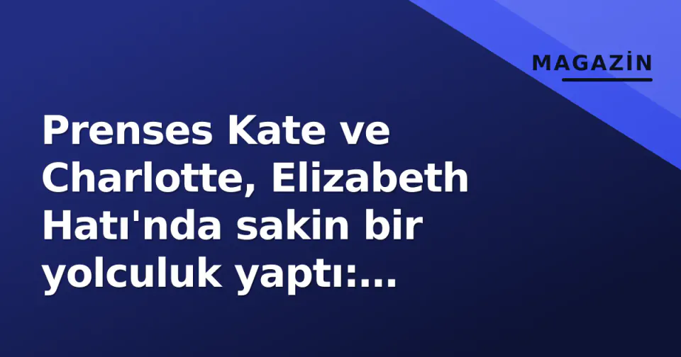 Prenses Kate ve Charlotte, Elizabeth Hatı'nda sakin bir yolculuk yaptı: "Gizli" tube anıları kamerada görseli