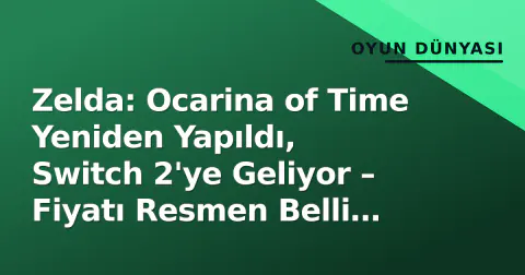 Zelda: Ocarina of Time Yeniden Yapıldı, Switch 2'ye Geliyor – Fiyatı Resmen Belli Oldu