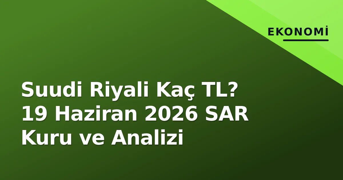 Suudi Riyali Kaç TL? 19 Haziran 2026 SAR Kuru ve Analizi Suudi Riyali Kaç TL? 19 Haziran 2026 SAR Kuru ve Analizi