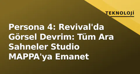 Persona 4: Revival'da Görsel Devrim: Tüm Ara Sahneler Studio MAPPA'ya Emanet