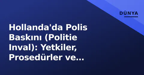 Hollanda'da Polis Baskını (Politie Inval): Yetkiler, Prosedürler ve Vatandaş Hakları