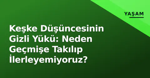 Keşke Düşüncesinin Gizli Yükü: Neden Geçmişe Takılıp İlerleyemiyoruz?